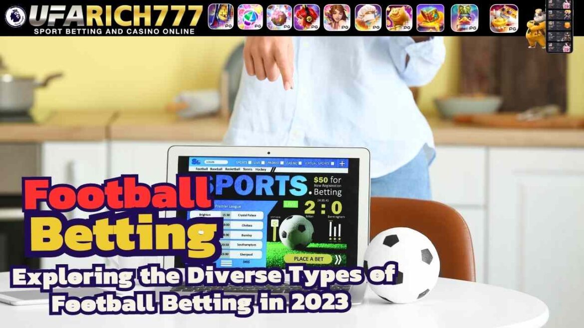 Football Betting : Exploring the Diverse Types of Football Betting in 2023