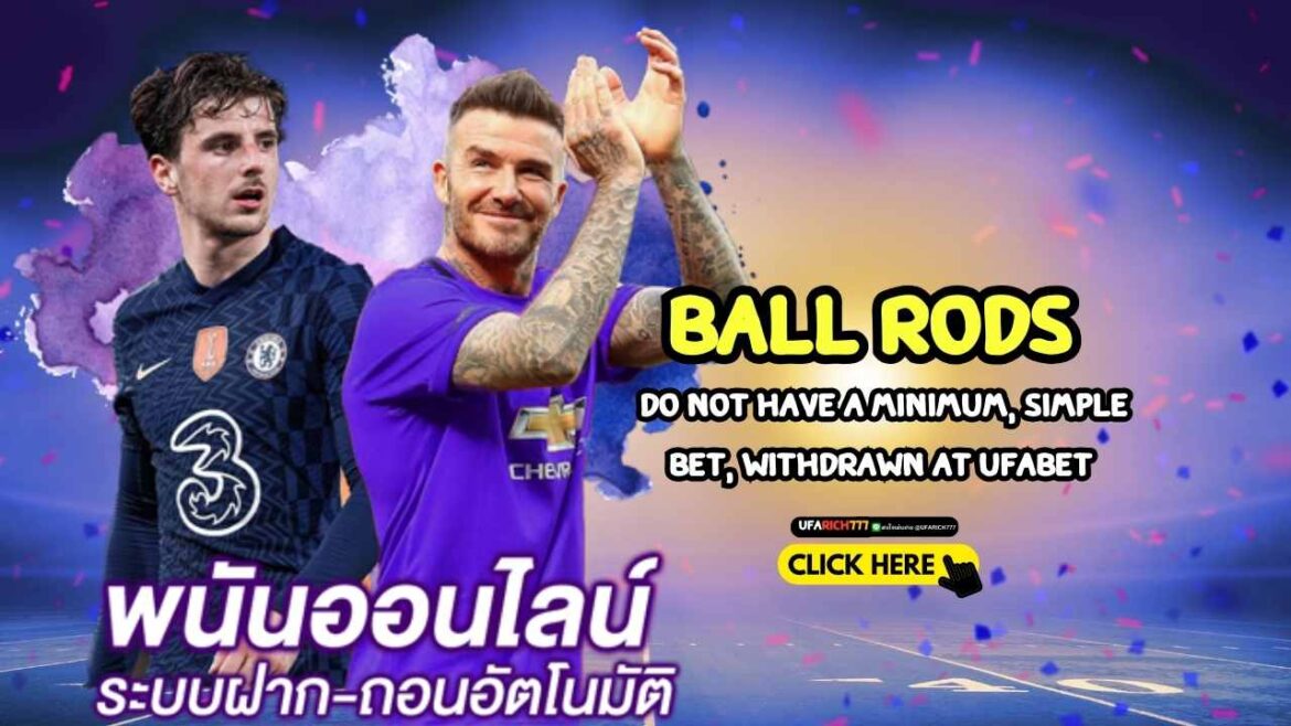 Ball rods do not have a minimum, simple bet, withdrawn at UFABET